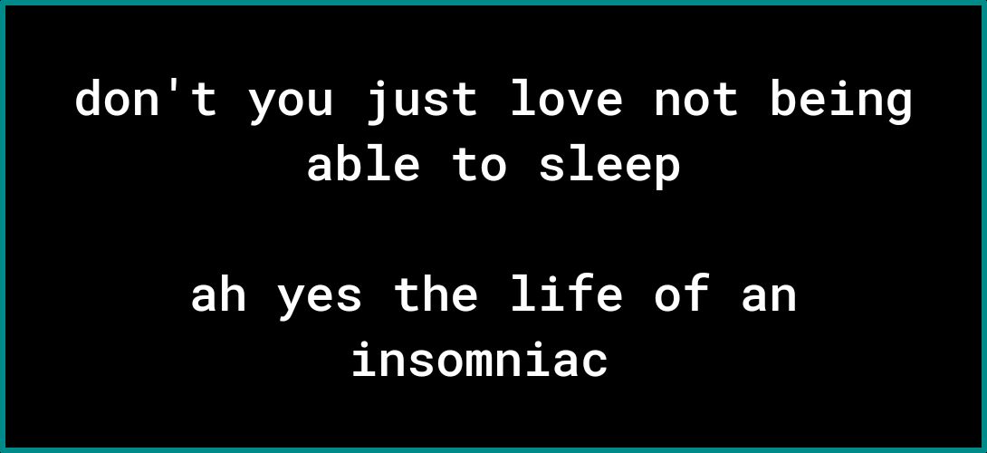 o o o Tl ol V70 10 S RU 3 ol Mo AVZ RN o Vo il o TR A Ve o NN oo KR KTT o ah yes the life of an insomniac