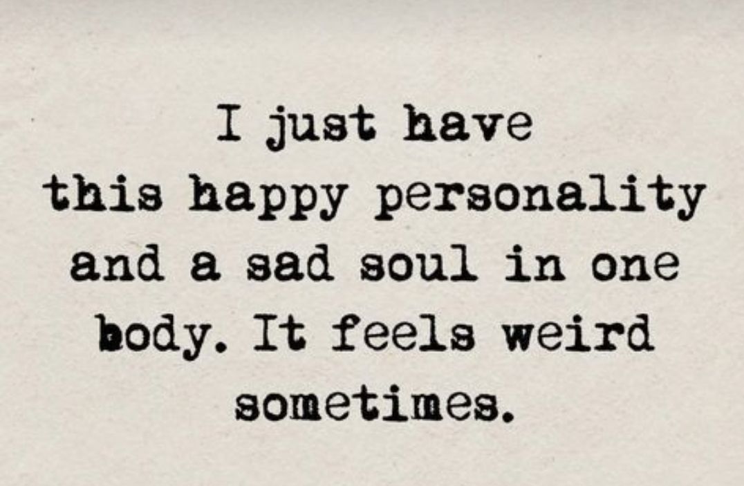 I just have this happy personality and a sad soul in one kody It feels weird sometimes