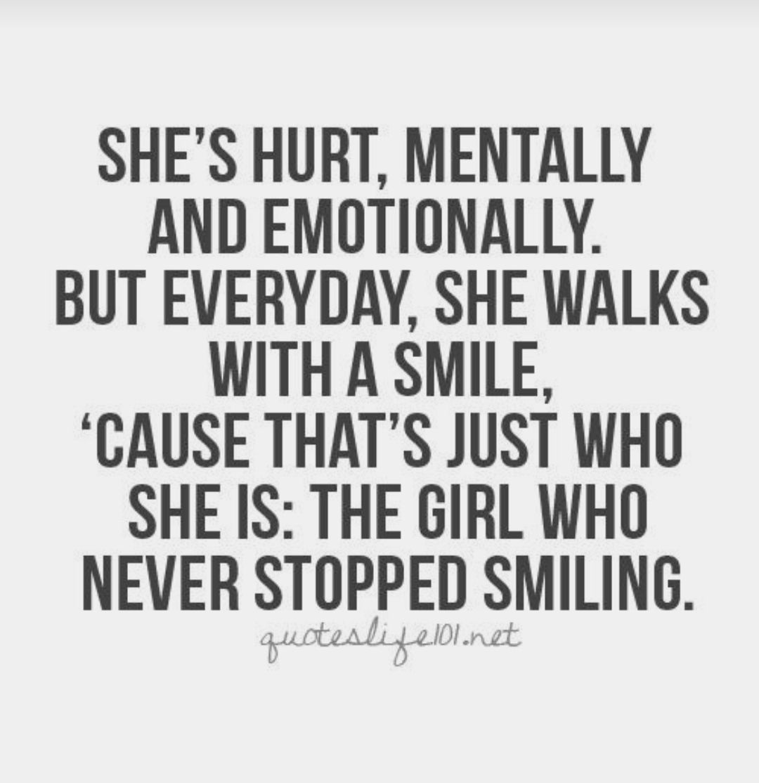 SHES HURT MENTALLY AND EMOTIONALLY BUT EVERYDAY SHE WALKS WITH A SMILE CAUSE THATS JUST WHO SHE IS THE GIRL WHO NEVER STUPPED SMILING e o