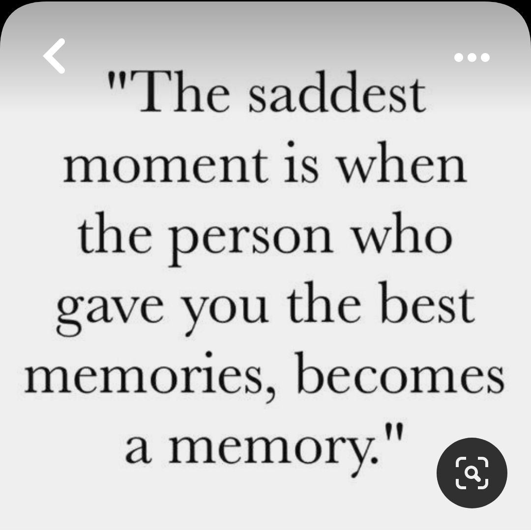 T The saddest moment 1S when the person who oave you the best memories becomes a memory