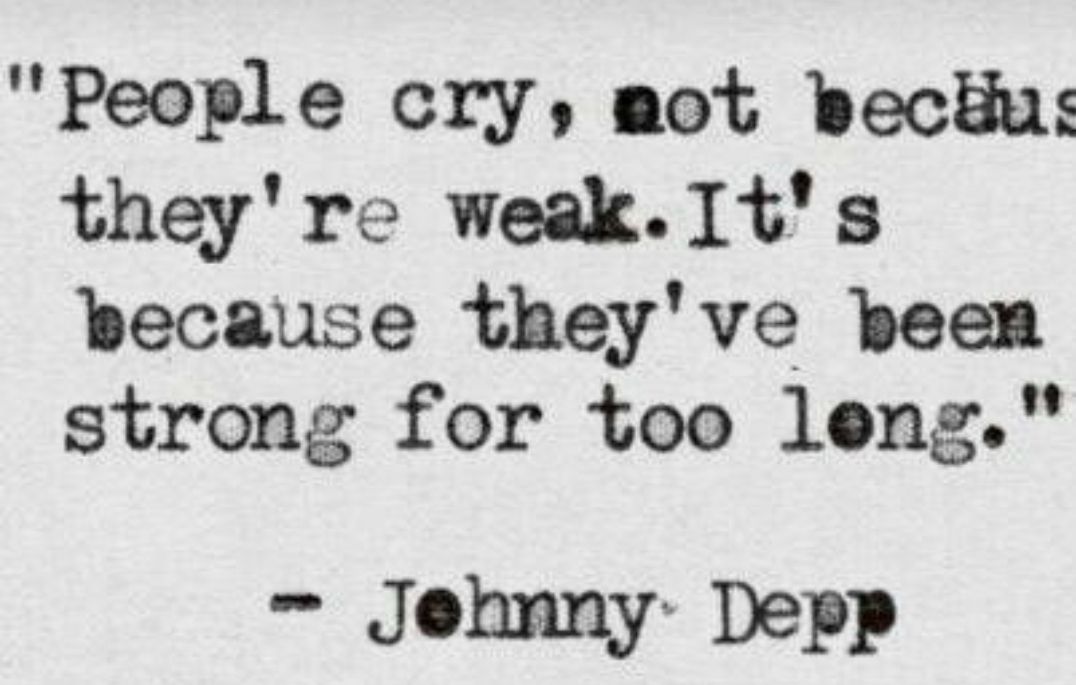 People cry mot wechus theyre weakIts because theyve been strong for too leng Jehnny Depp