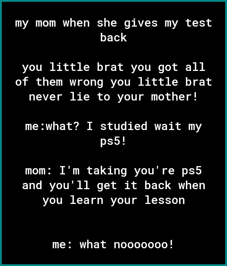 YA o IRV o Y o WSY s T s B AVZ TS3 o T 1 ETe you little brat you got all o R 1T IR oY o Vo B TU I B K of ol KO o 1 o TEAVZ Y o s KR o IR 1T ol ToX o TY o mewhat I studied wait my ps5 mom Im taking youre ps5 E 1 T IYZe 10 1t B8 Mo e o o Y T T you learn your lesson me what nooooooo