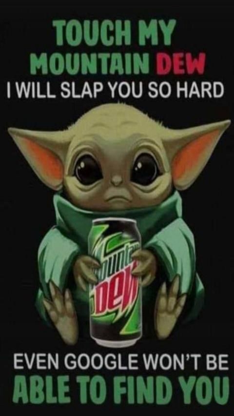 TOUCH MY MOUNTAIN DEW WILL SLAP YOU SO HARD EVEN GOOGLE WONT BE ABLE TO FIND YOU