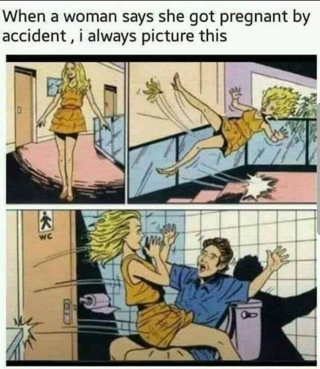 When a woman says she got pregnant by accident i always picture this