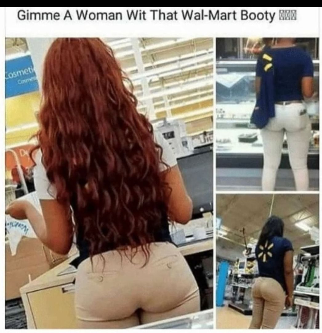 Gimme A Woman Wit That Wal Mart Booty i