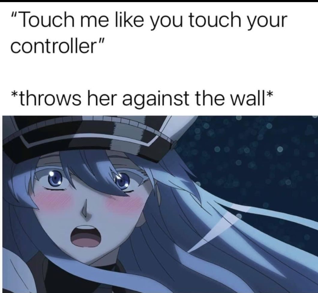 Touch me like you touch your controller throws her against the wall