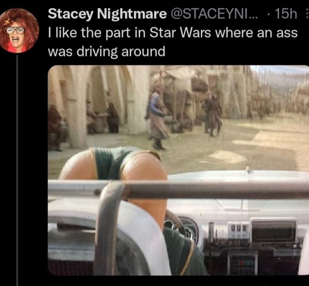 Stacey Nightmare STACEYNI 15h like the part in Star Wars where an ass was driving around