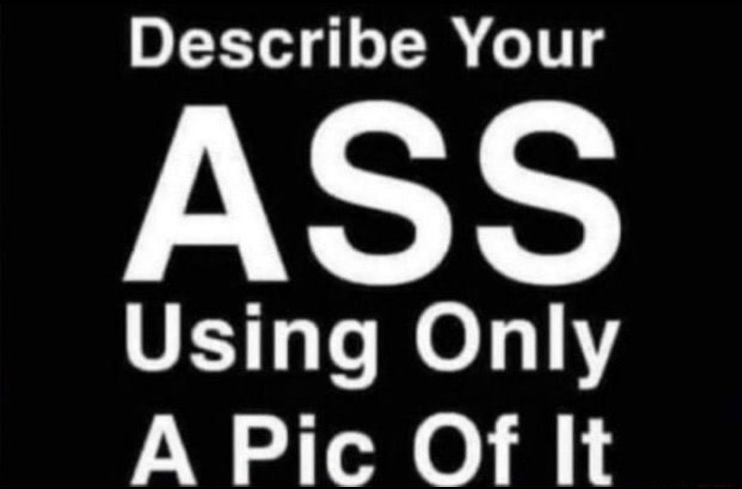 Describe Your ASS Using Only A Pic Of It