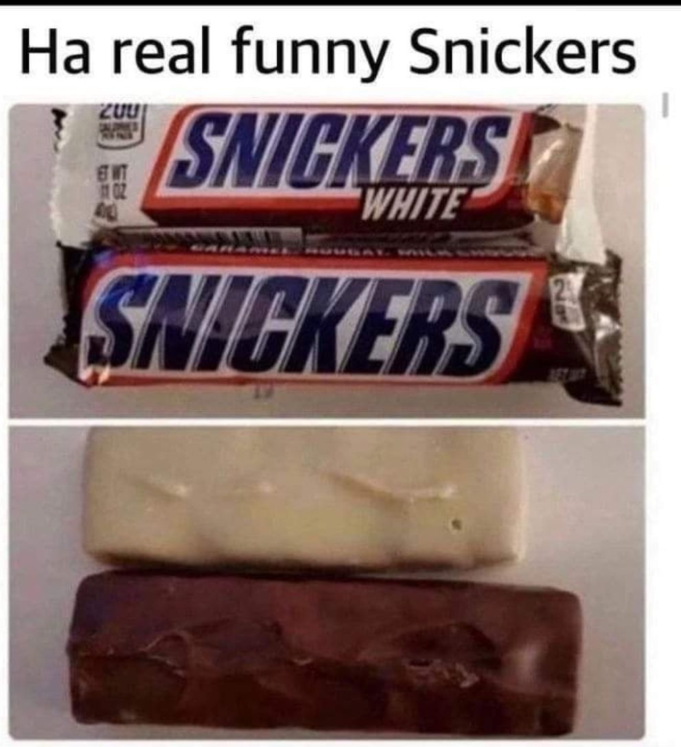 Ha real funny Snlckers