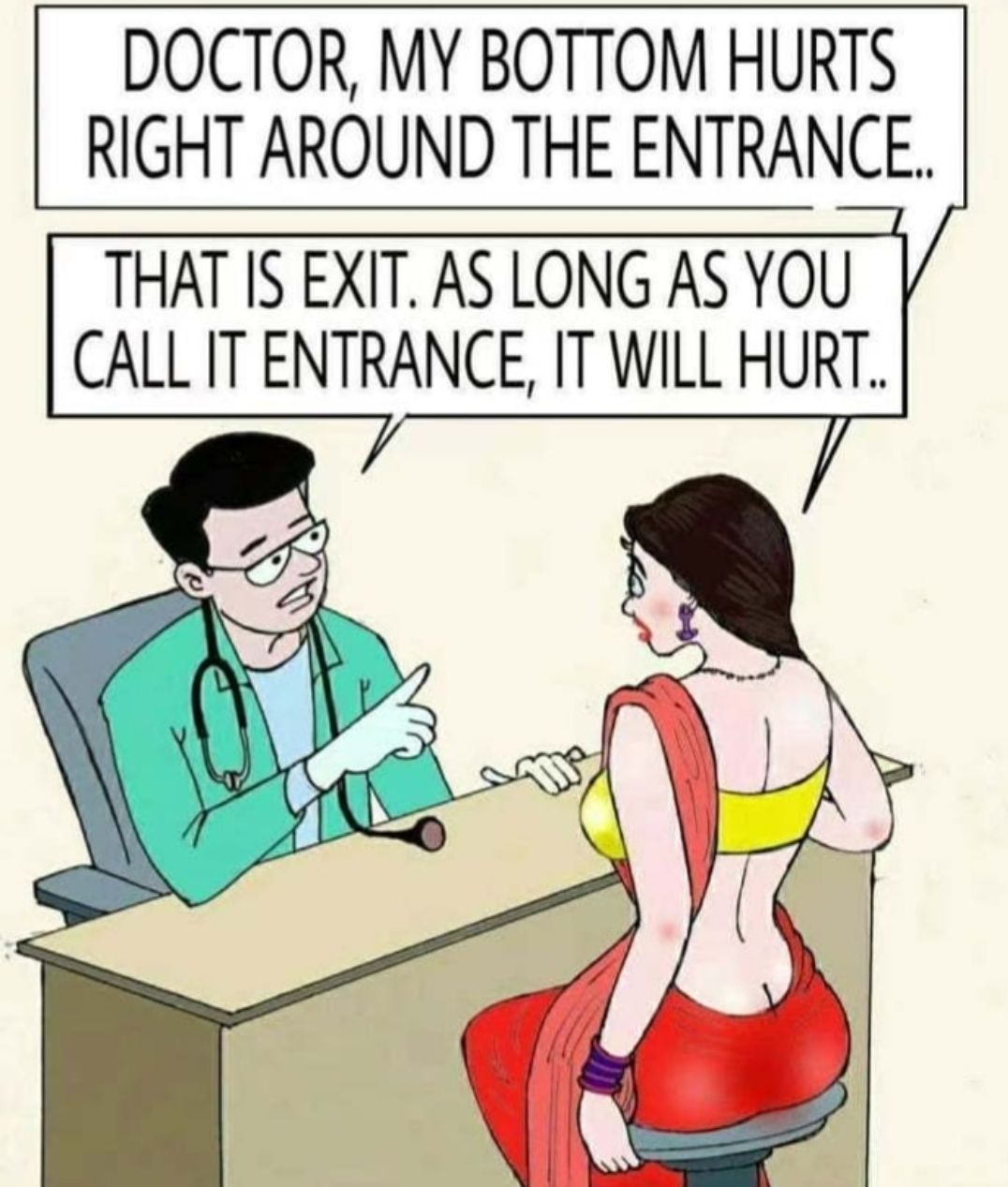 DOCTOR MY BOTTOM HURTS RIGHT AROUND THE ENTRANCE THAT IS EXIT AS LONG AS YOU CALL IT ENTRANCE IT WILL HURT