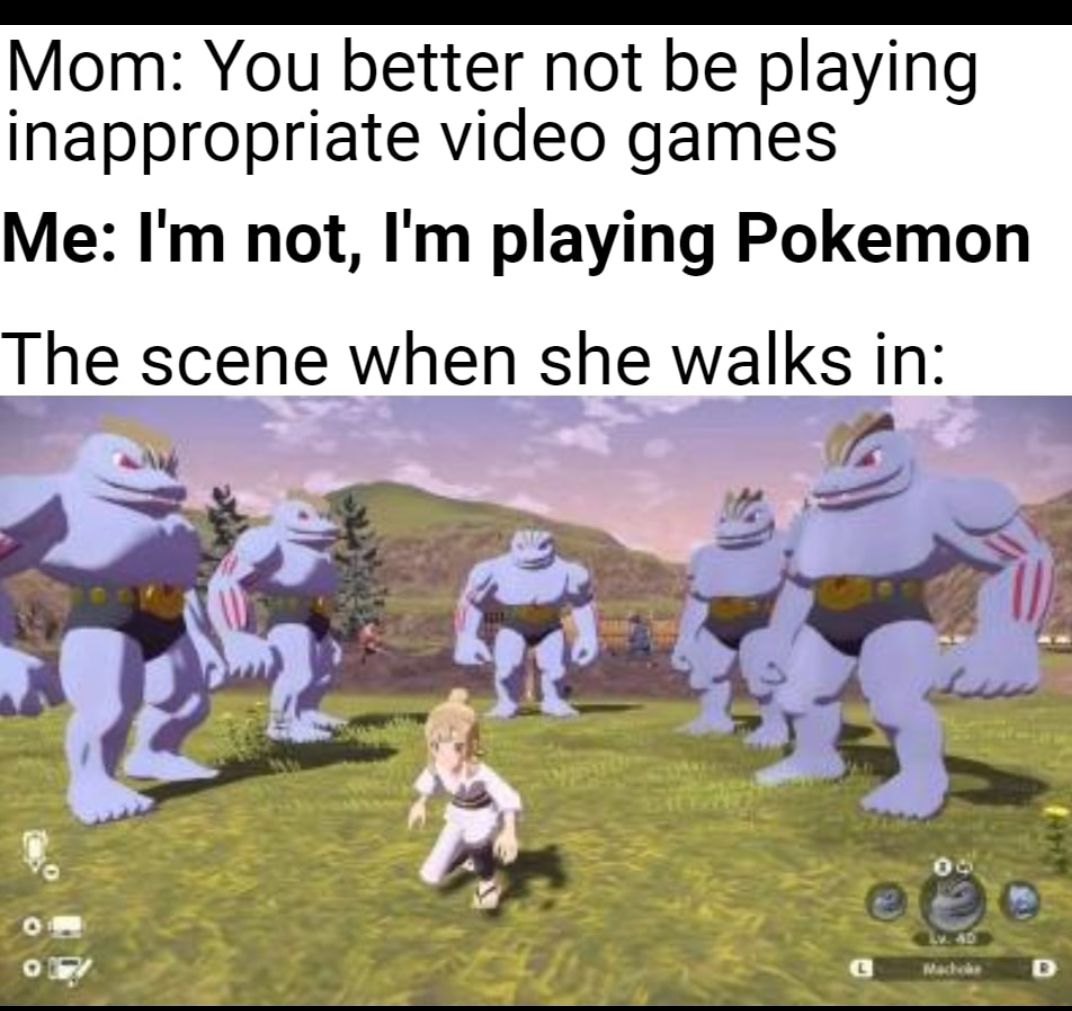 Mom You better not be playing inappropriate video games Me Im not Im playing Pokemon The scene when she walks in