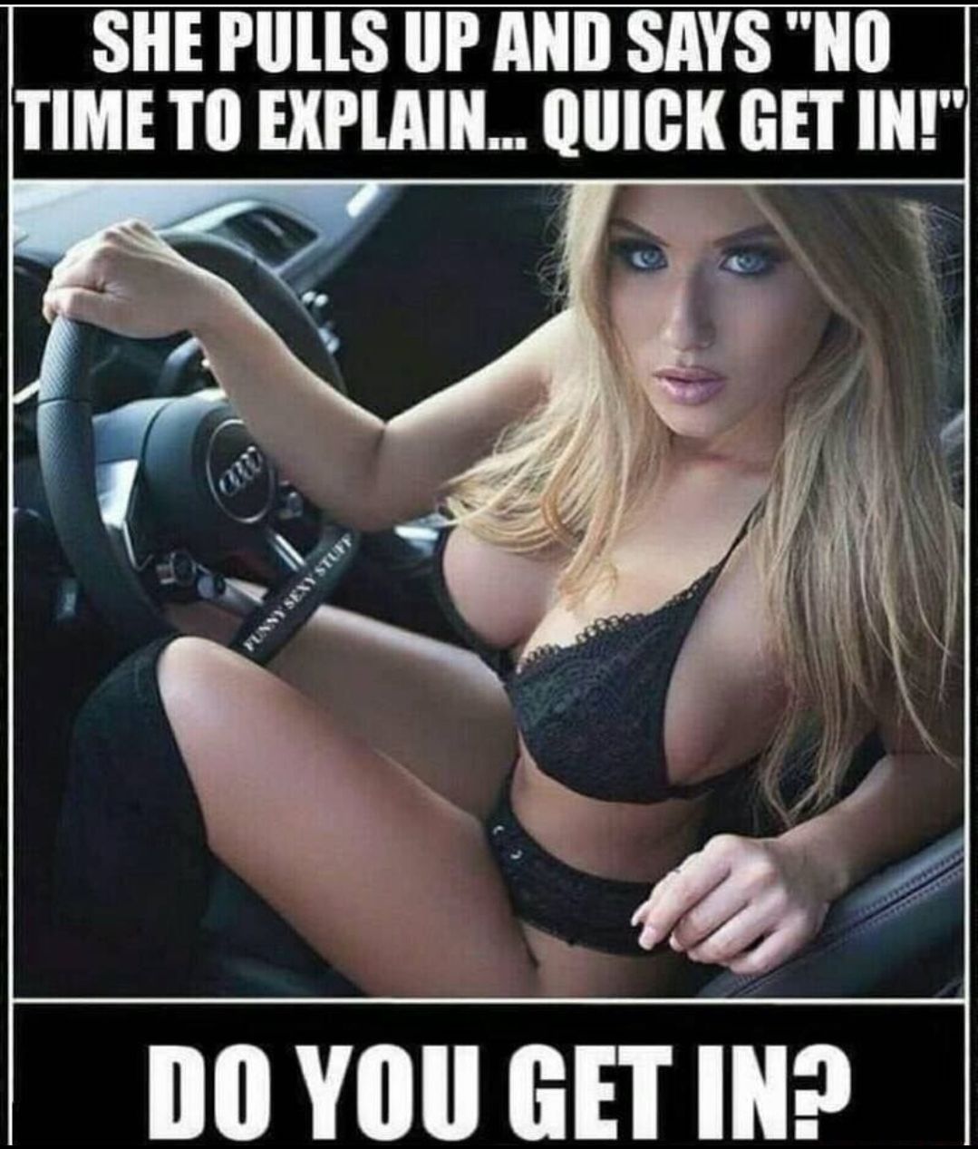 SHE PULLS UP AND SAYS NO TIME TO EXPLAIN QUICK GET IIII IR IR R