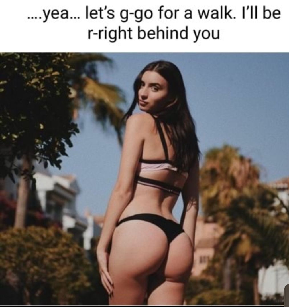 yea lets g go for a walk Ill be r right behind you