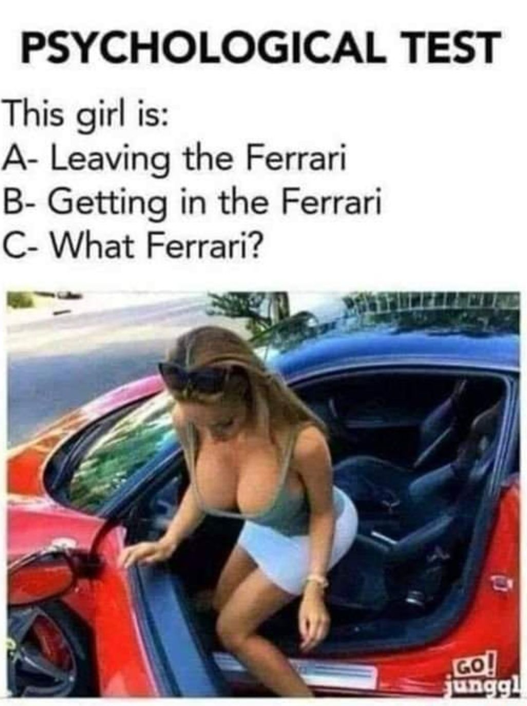 PSYCHOLOGICAL TEST This girl is A Leaving the Ferrari B Getting in the Ferrari C What Ferrari