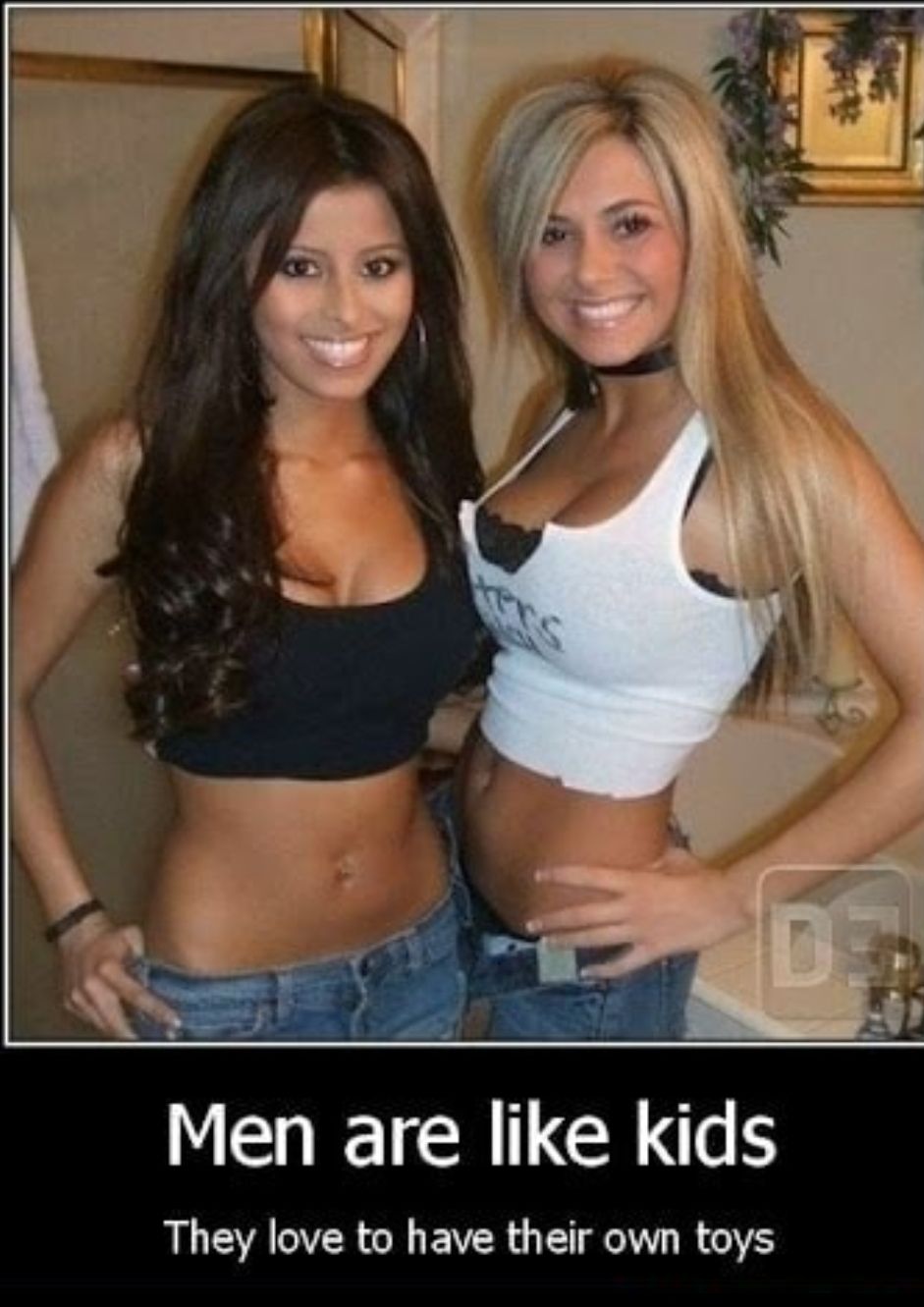 Men are like kids They love to have their own toys