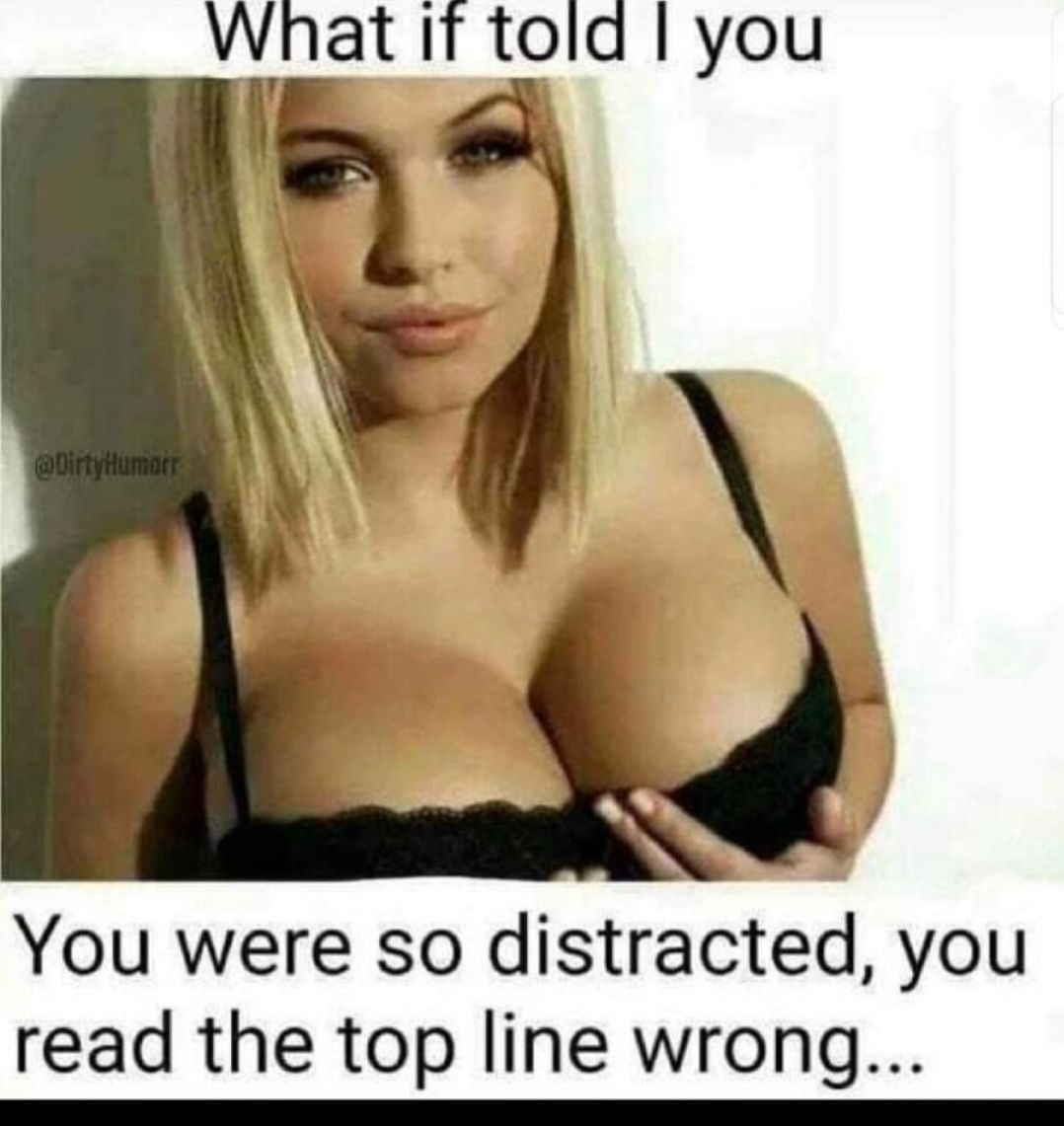 What IT told you 7 N You were so distracted you read the top line wrong