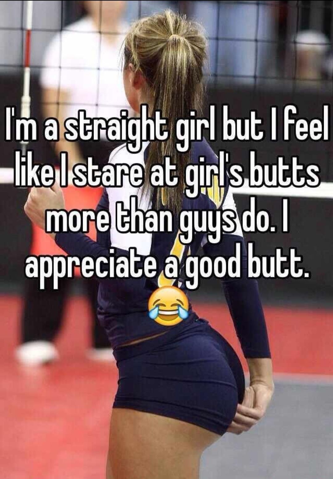 e Ima strmght girl but Feel ali FIwstaat glrl shutts morelthan guysido appreciate good butt
