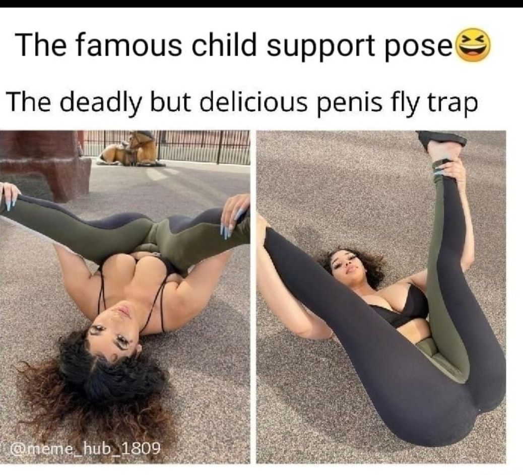 The famous child support pose The deadly but delicious penis fly trap B e e Sgweirie hub 1805