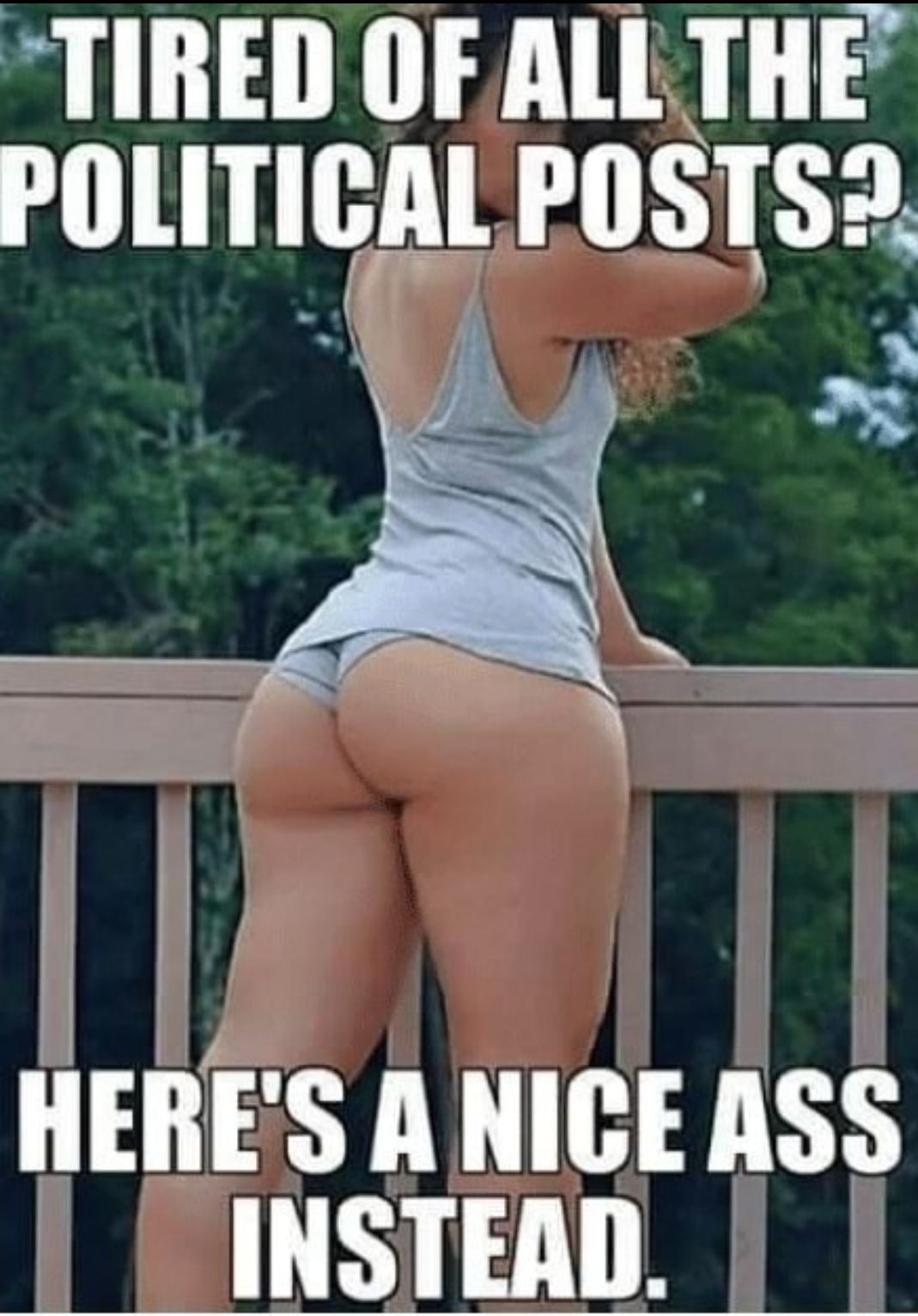 TIRED OF ALL THE POLITICAL POSTS2 D 1 HEIIE S A NICE ASS INSTEAD