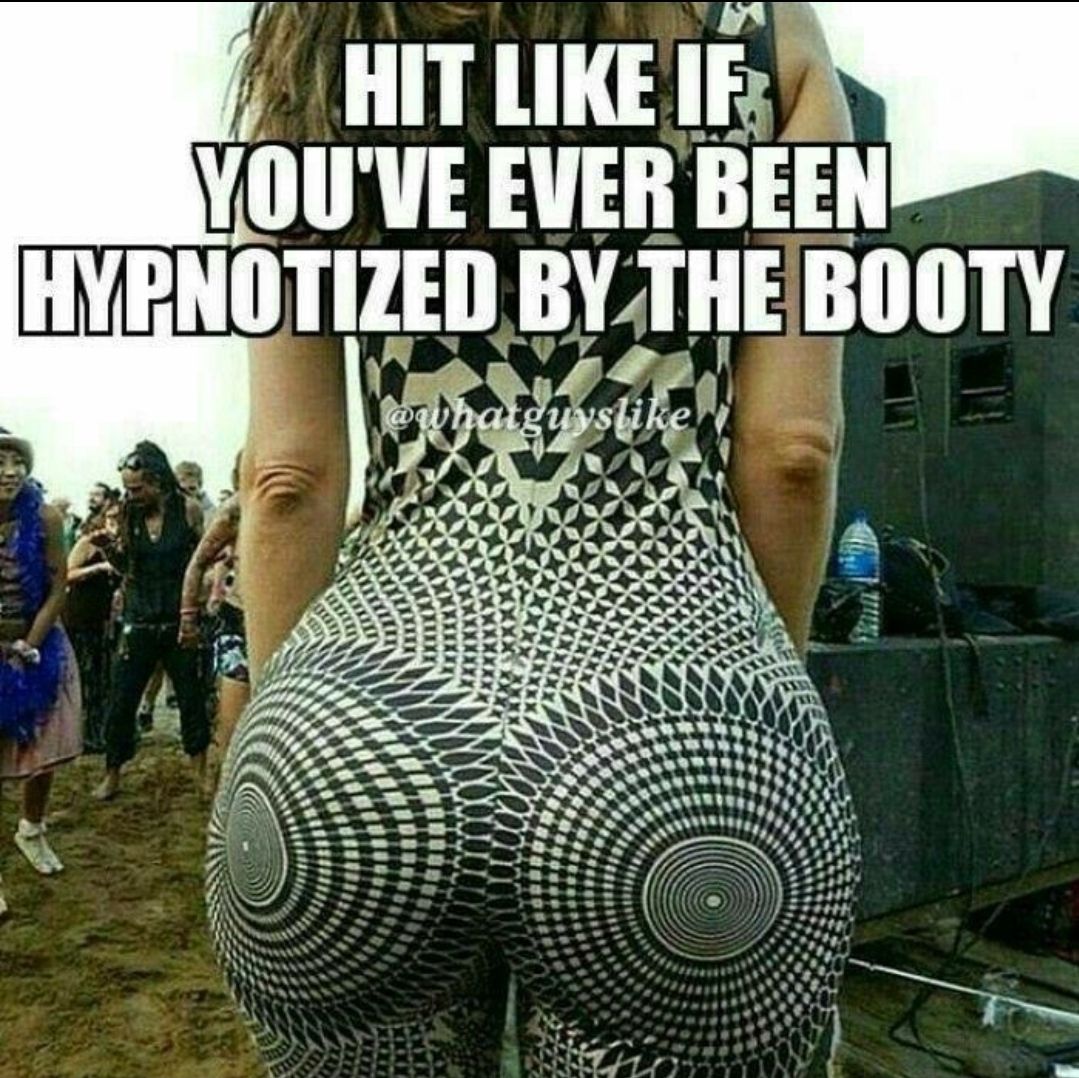 HIT LIKE IF YOUVE EVER BEEN HEENOTIZED BY THE BOOTY