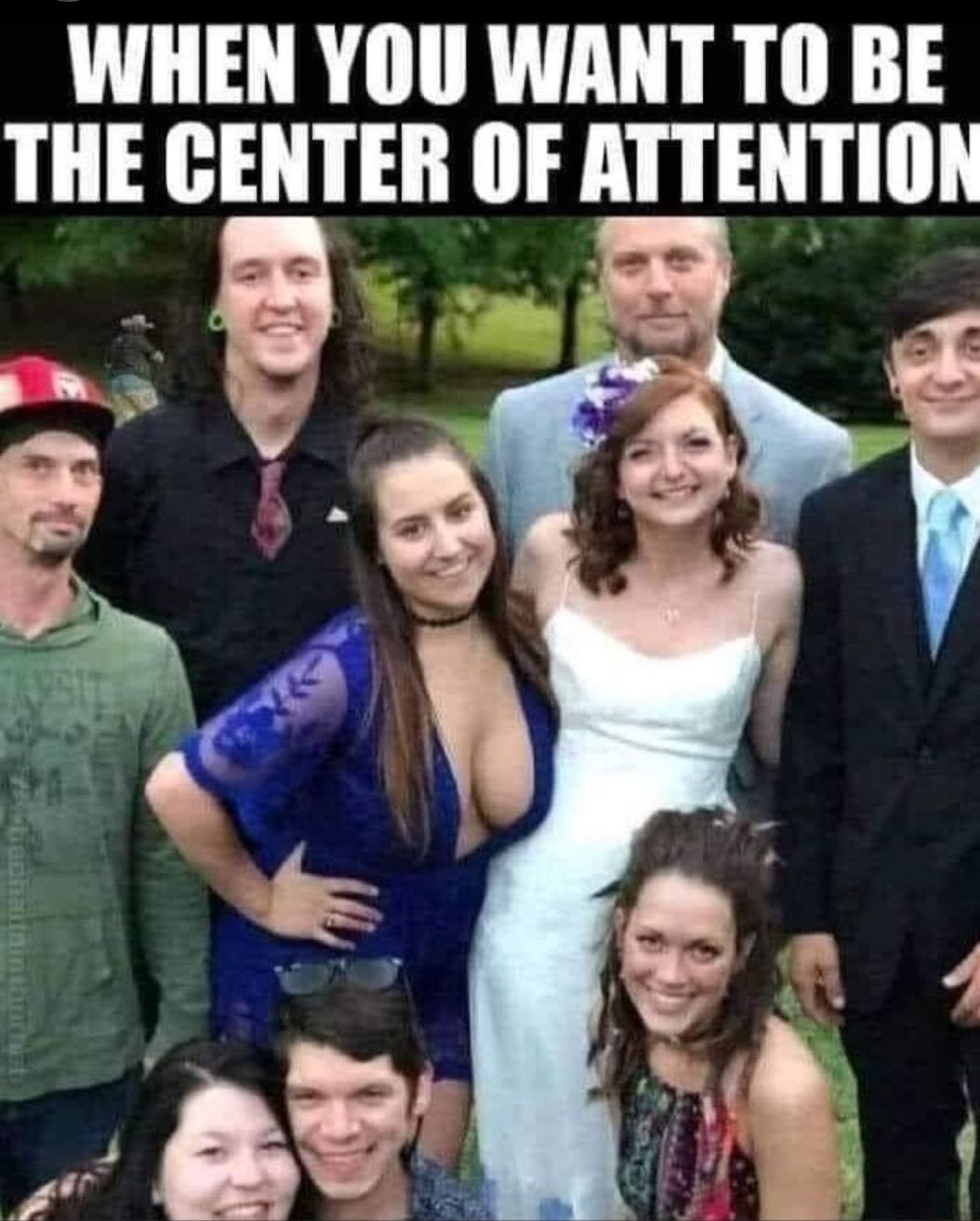WHEN YOU WANT T0 BE THE CENTER OF ATTENTION