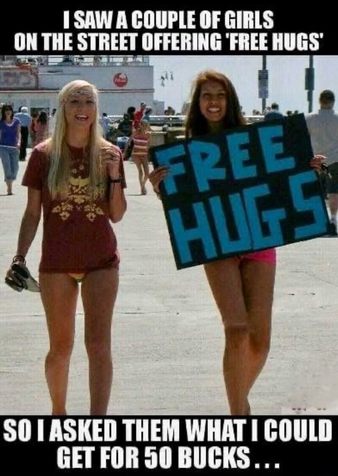 1 SAW A COUPLE OF GIRLS ON THE STREET OFFERING FREE HUGS Wi gl 3 v SO ASKED THEM WHAT GOULD GET FOR 50 BUCKS