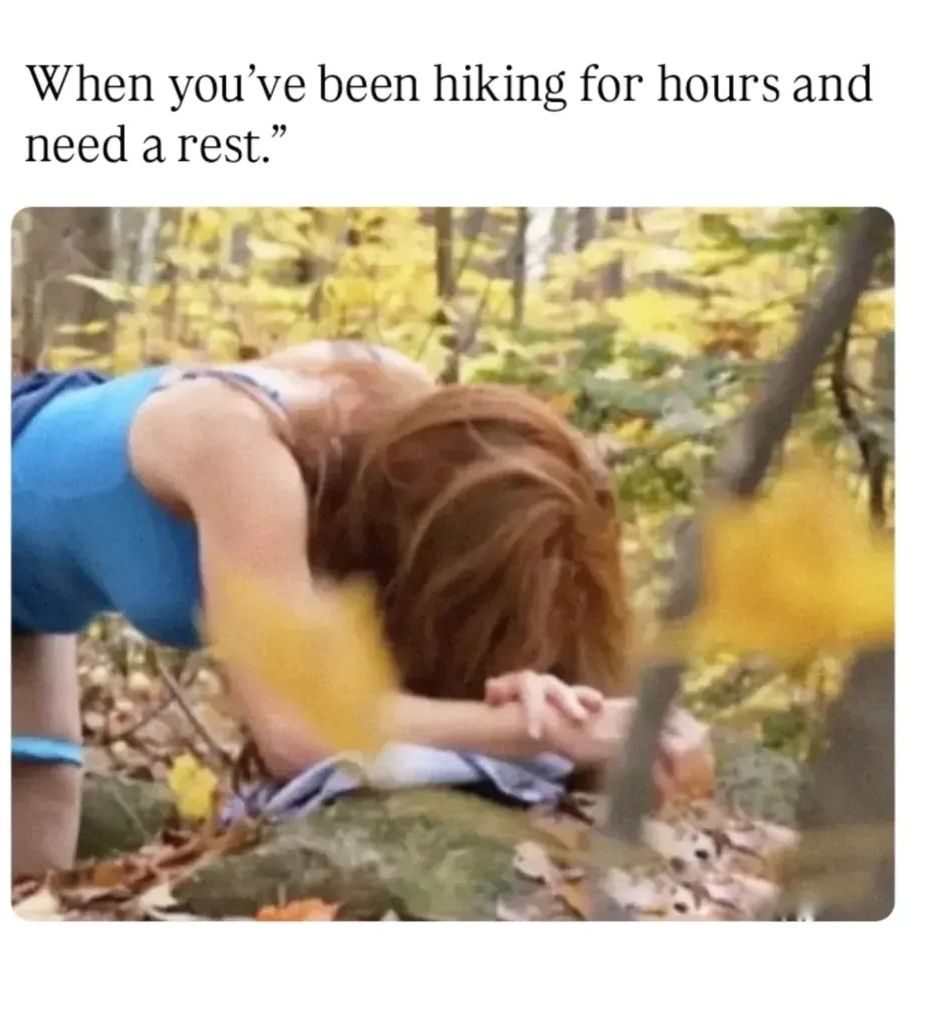 When you've been hiking for hours and need a rest.