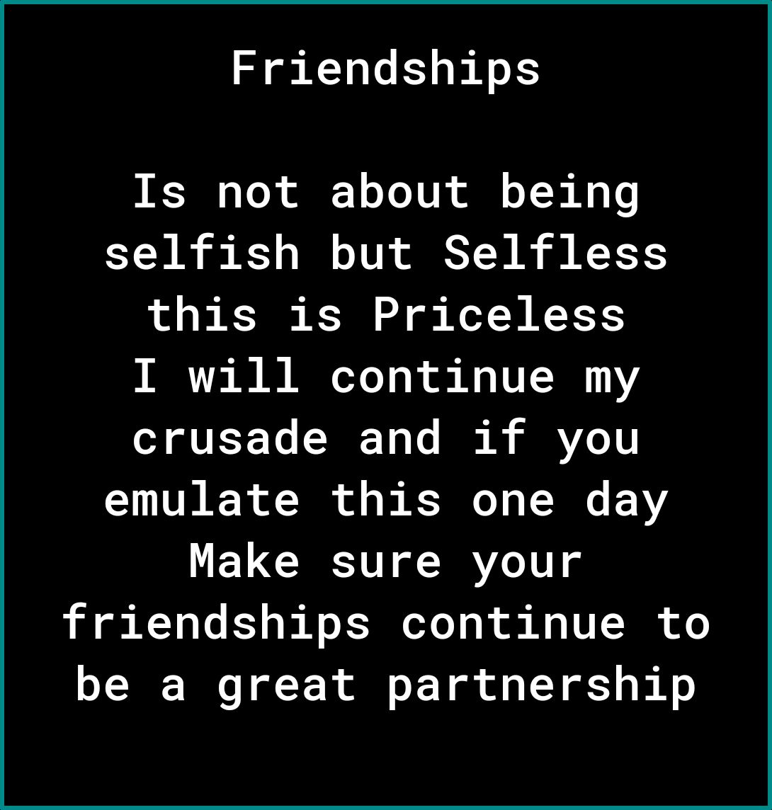 Friendships Is not about being selfish but Selfless this is Priceless I will continue my e JVET Yo N To o MG SRRV o1V emulate this one day LELCIEST IR e1 g L g 1 Lo K b A o F 3 oTo g o A o 1V 0 of o be a great partnership