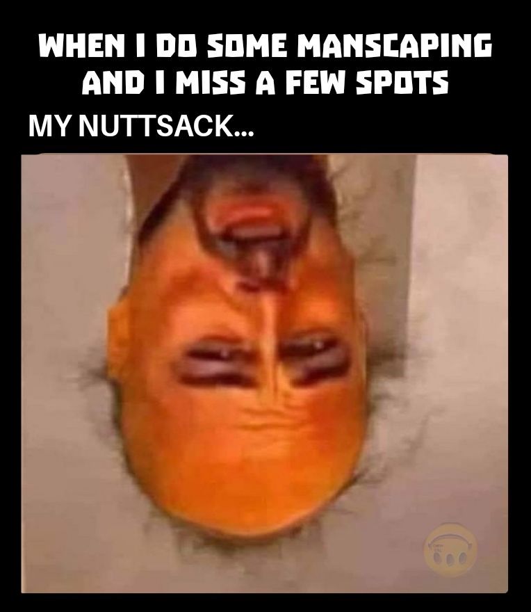 WHEN 1 DO SOME MANSCAPING AND I MISS A FENW SPOTS MY NUTTSACK