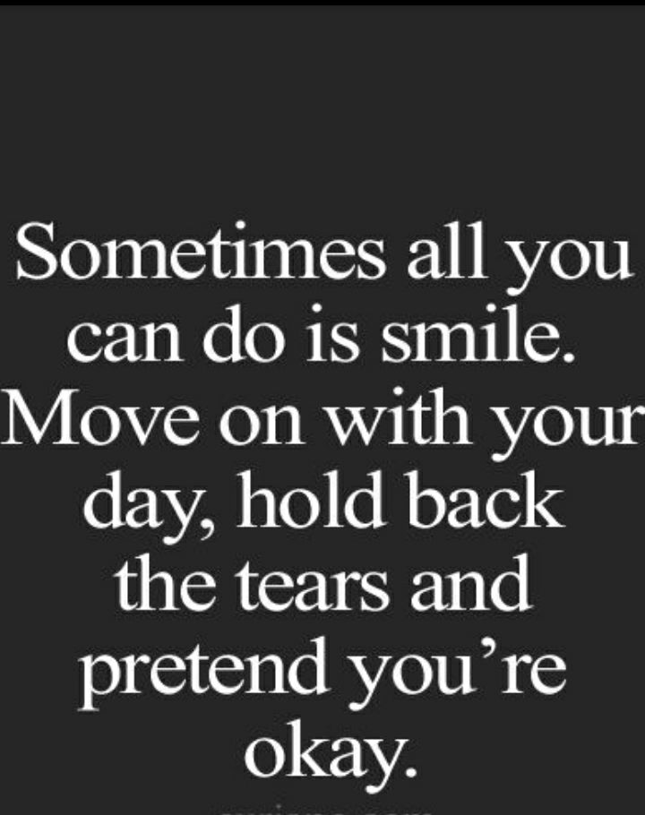 Sometimes all you can do 1s smile Y X s Rt s R 6 b1 day hold back the tears and pretend youre