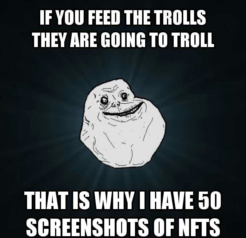 IFYOU FEED THE TROLLS THEY ARE GOING TO TROLL THAT IS WHY 1 HRVE 50 S H R R