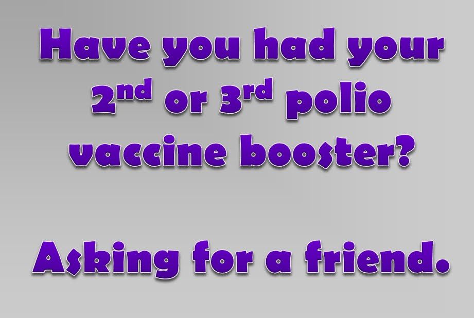 Have you had your 2nd gp 3d polio vaccine booster Asking for a friend