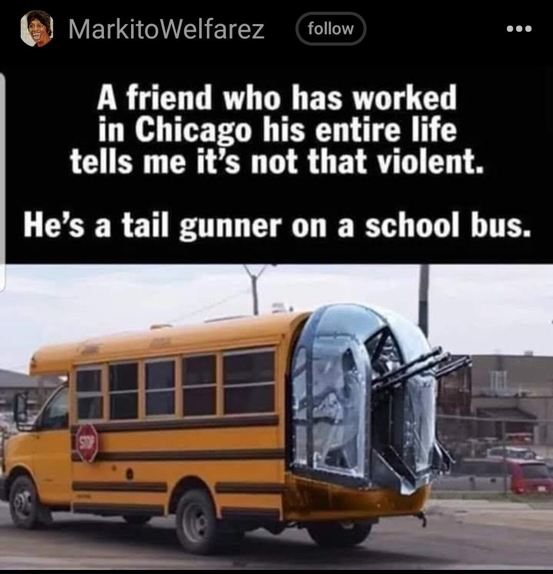Markitowelfarez follow A friend who has worked in Chicago his entire life tells me its not that violent Hes a tail gunner on a school bus