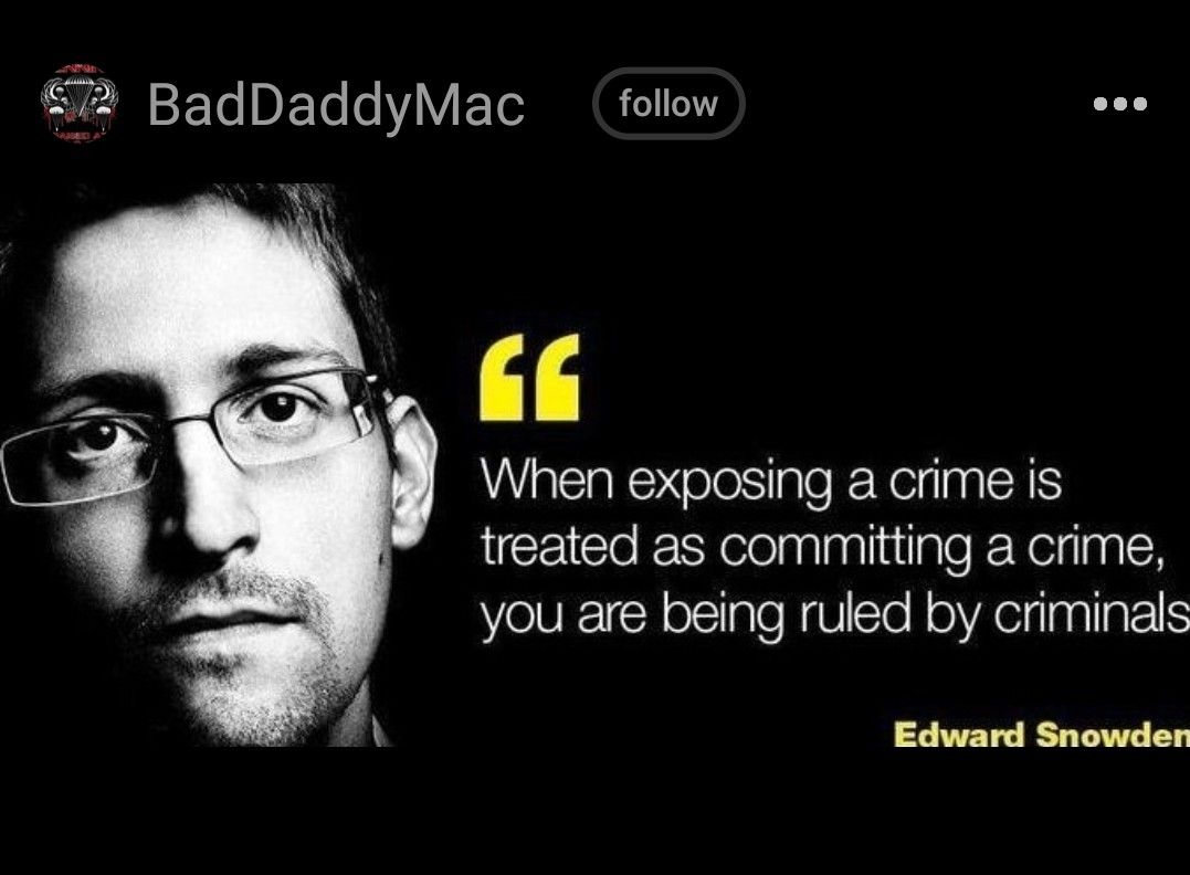 2 BadDaddyMac follow When exposing a crime is treated as committing a crime you are being ruled by criminals Edward Snowder