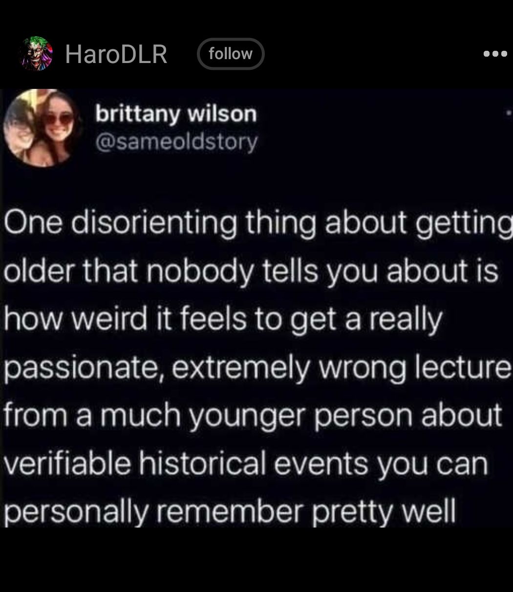 HaroDLR follow LURELAVIEL G IS 1Y One disorienting thing about getting elle T aF 1 Te oJele VA IRV VI Te VI 4 Y how weird it feels to get a really passionate extremely wrong lecture from a much younger person about verifiable historical events you can personally remember pretty well