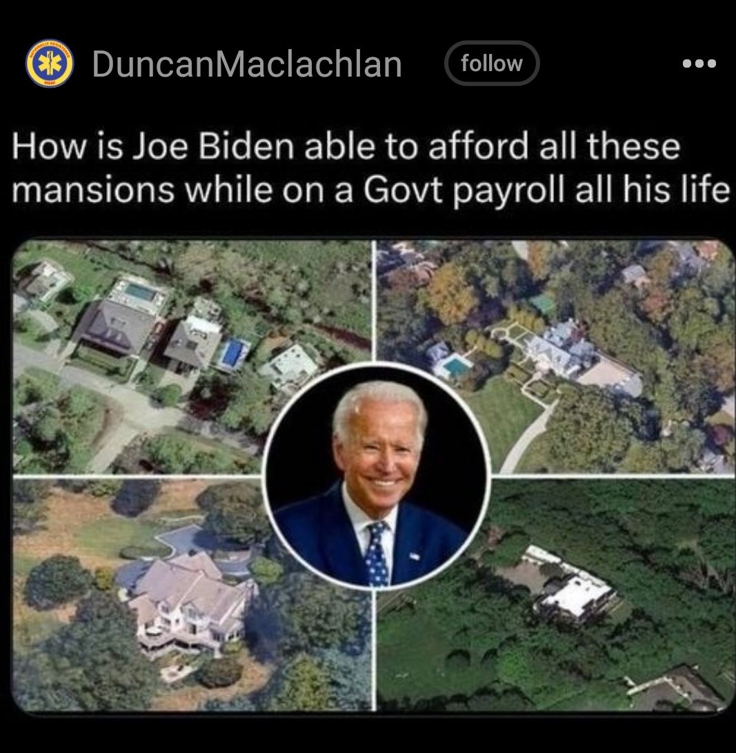 DuncanMaclachlan follow ee How is Joe Biden able to afford all these mansions while on a Govt payroll all his life