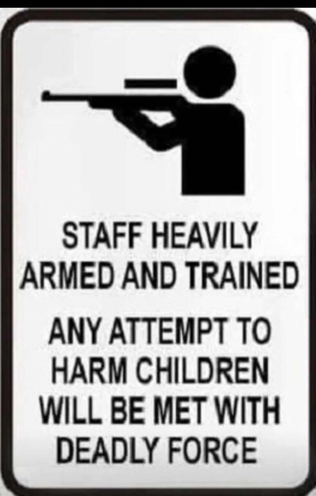 STAFF HEAVILY ARMED AND TRAINED ANY ATTEMPT TO HARM CHILDREN WILL BE MET WITH DEADLY FORCE