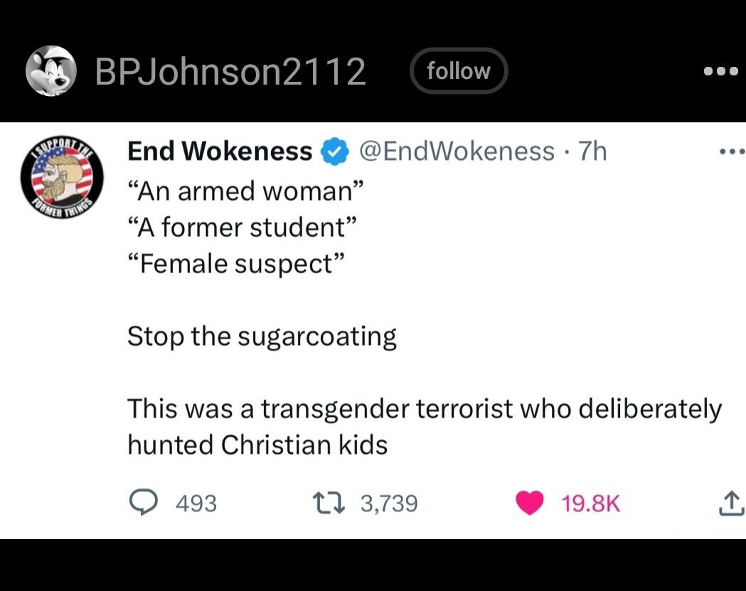 End Wokeness EndWokeness 7h An armed woman A former student Female suspect Stop the sugarcoating This was a transgender terrorist who deliberately hunted Christian kids 493 nus
