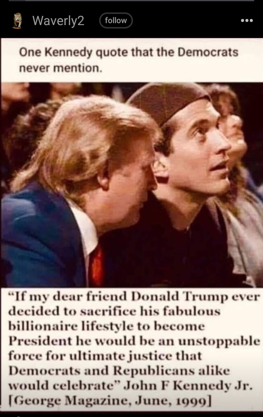 s UV 7T One Kennedy quote that the Democrats never mention If my dear friend Donald Trump eve decided to sacrifice his fabulous President he would be an unstoppable force for ultimate justice that Democ and Republicans alike would celebrate John F Kennedy Jr Ge Magazine June 1999