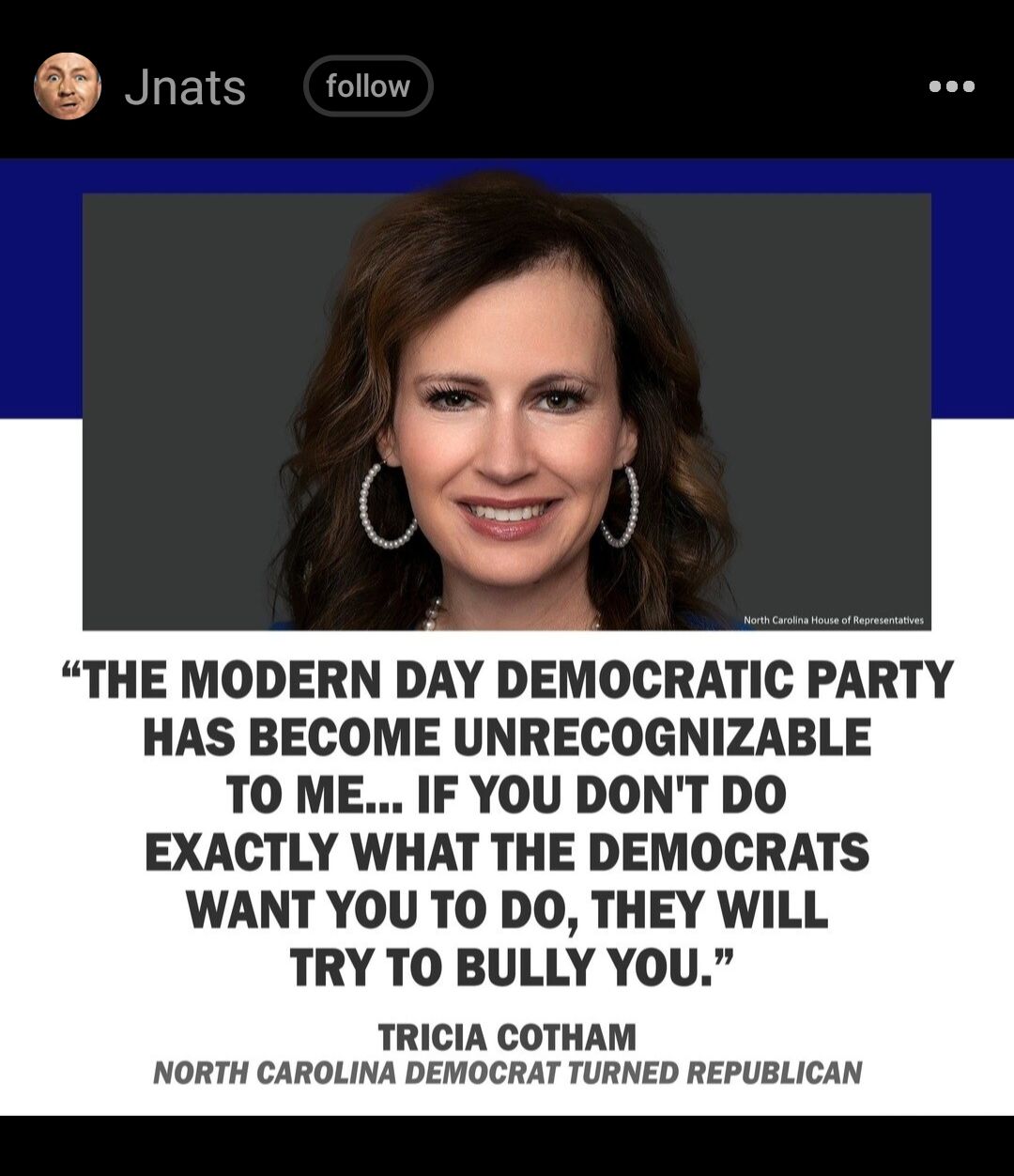 SHEIS ollow THE MODERN DAY DEMOCRATIC PARTY HAS BECOME UNRECOGNIZABLE TO ME IF YOU DONT DO EXACTLY WHAT THE DEMOCRATS WANT YOU TO DO THEY WILL TRY TO BULLY YOU TRICIA COTHAM NORTH CAROLINA DEMOCRAT TURNED REPUBLICAN