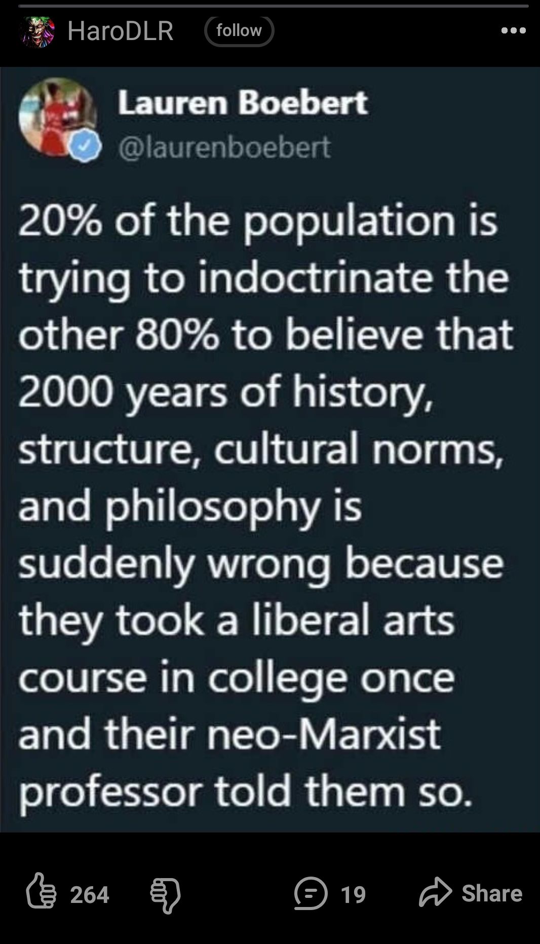 HaroDLR follow Lauren Boebert IET ool ol g PI0E el B s SN oTel oIV ETile W trying to indoctrinate the other 80 to believe that 2000 years of history structure cultural norms Elgle lelaTleNeT oo AN 0Te o 131 VAWV CoTyTe l oTTer IVEYS USRI ER L E S course in college once and their neo Marxist olfa 3 eT g ol le R 31111 Yo 5 264 19 share