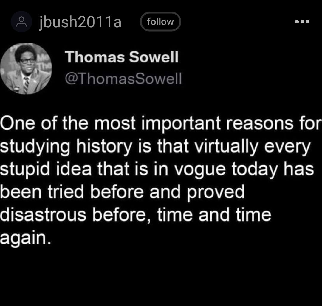 jbush2011a follow Thomas Sowell Gl EESTIE One of the most important reasons for VeI aTo Mg TS CTa YA R G RV TE1 AVEToY Vo NIERGEIGENT AT NER T EWVIEN been tried before and proved disastrous before time and time again