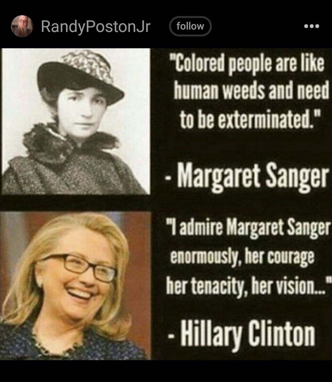 RandyPostonJr follow Colored people are like human weeds and need to be exterminated Margaret Sanger 1 admire Margaret Sanger enormously her courage her tenacity her vision Hillary Clinton