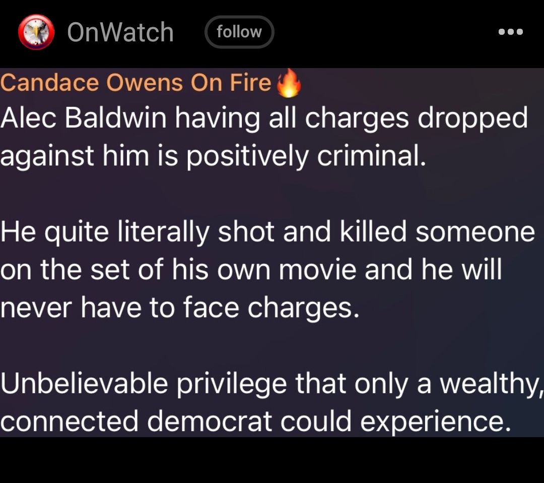 onwWatch follow Candace Owens On Fire Alec Baldwin having all charges dropped against him is positively criminal He quite literally shot and killed someone I R LRI o M TR Mo TelVTReTaTe R TRV QEVEIEEIVER OR IR el s o 0 Unbelievable privilege that only a wealthy connected democrat could experience