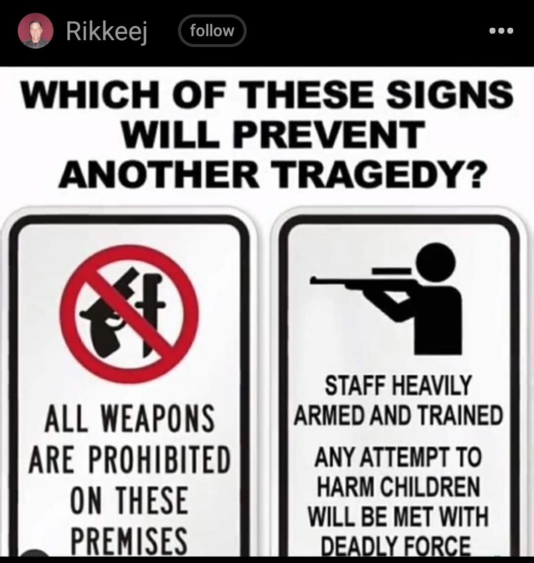 Rikkeej folow WHICH OF THESE SIGNS WILL PREVENT ANOTHER TRAGEDY STAFF HEAVILY ALL WEAPONS ARMED AND TRAINED ARE PROHIBITED AnvarreweTTo ON THESE HARM CHILDREN WILL BE MET WITH