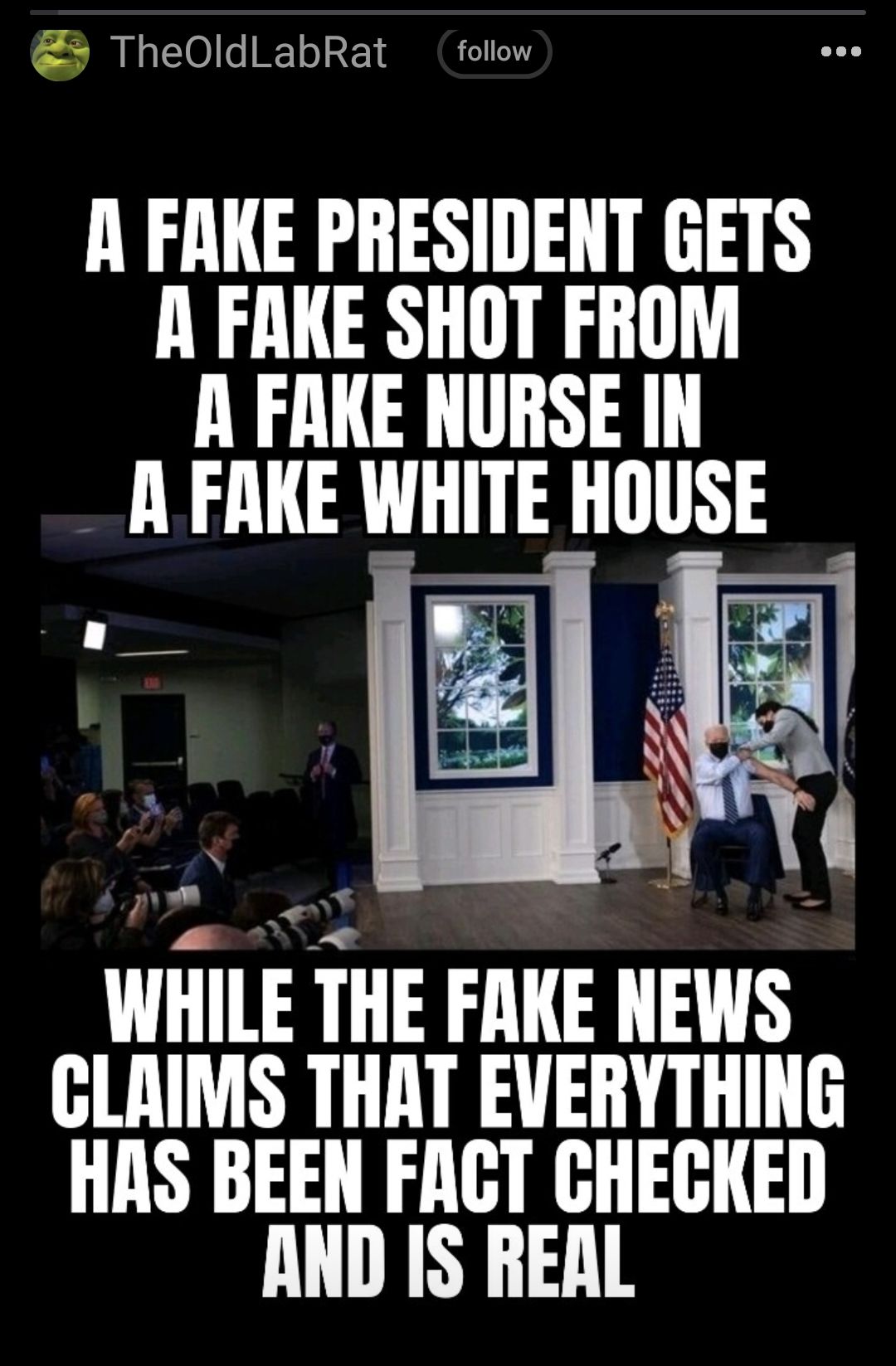 5 TheOldLabRat folio w R FAKE PRESIDENT GETS R FAKE SHOT FROM R FAKE NURSE IN A FAKE WHITE HIIIISE WHILE THE FRKE NEWS GLAIMS THAT EVERYTHING HAS BEEN FACT CHECKED AND IS REAL