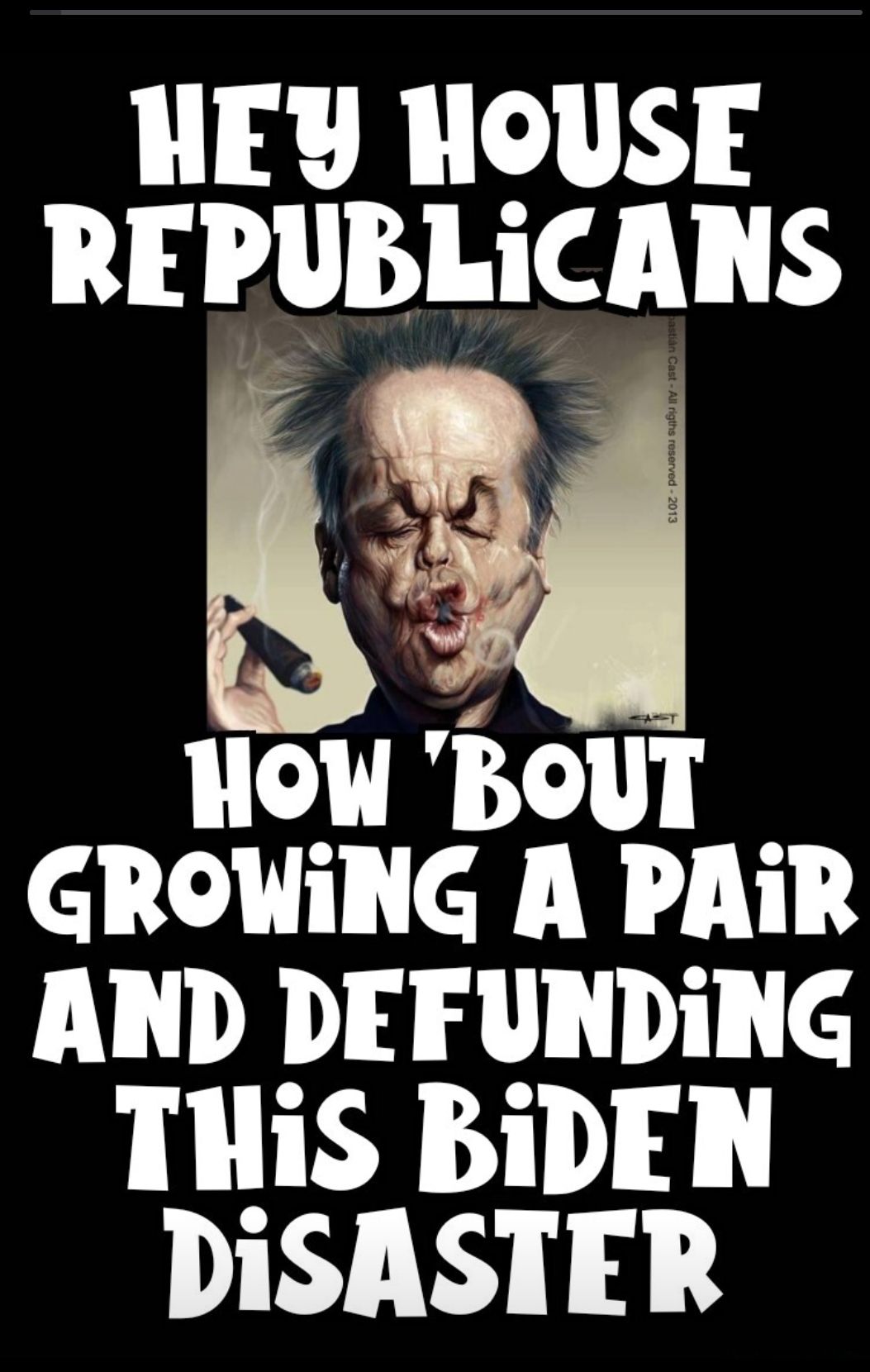 HEY HOUSE REPUBLIiCANS Hou BoUT GROWiNG A PAIR AND DEFUNDING THiS BiDEN DiSASTER
