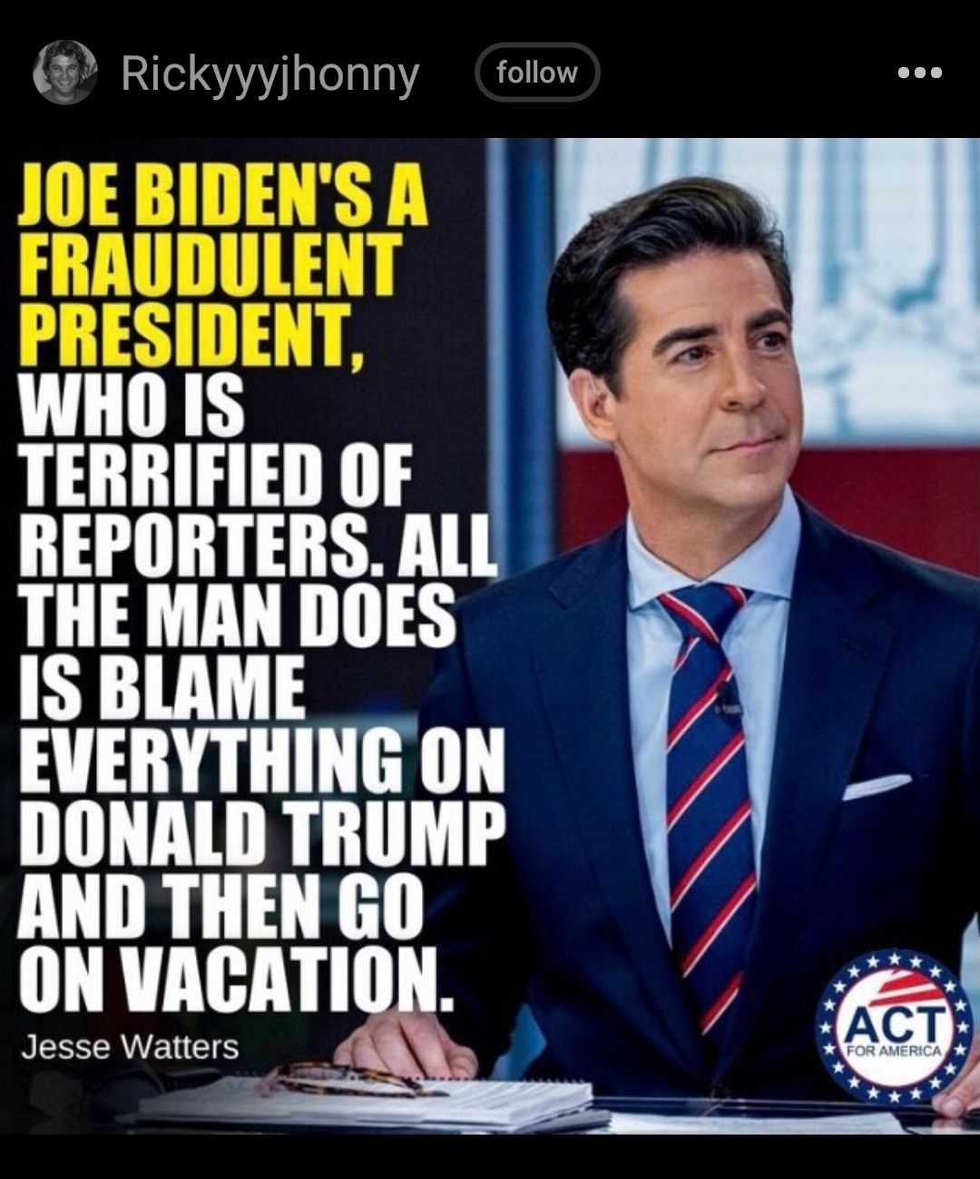 Rickyyyjhonny follow WHO IS W TERRIFIED OF o REPORTERS AL THE MAN DOES IS BLAME EVERYTHING ON DONALD TRUMP AND THEN GO ONVACATION J Jesse Watters