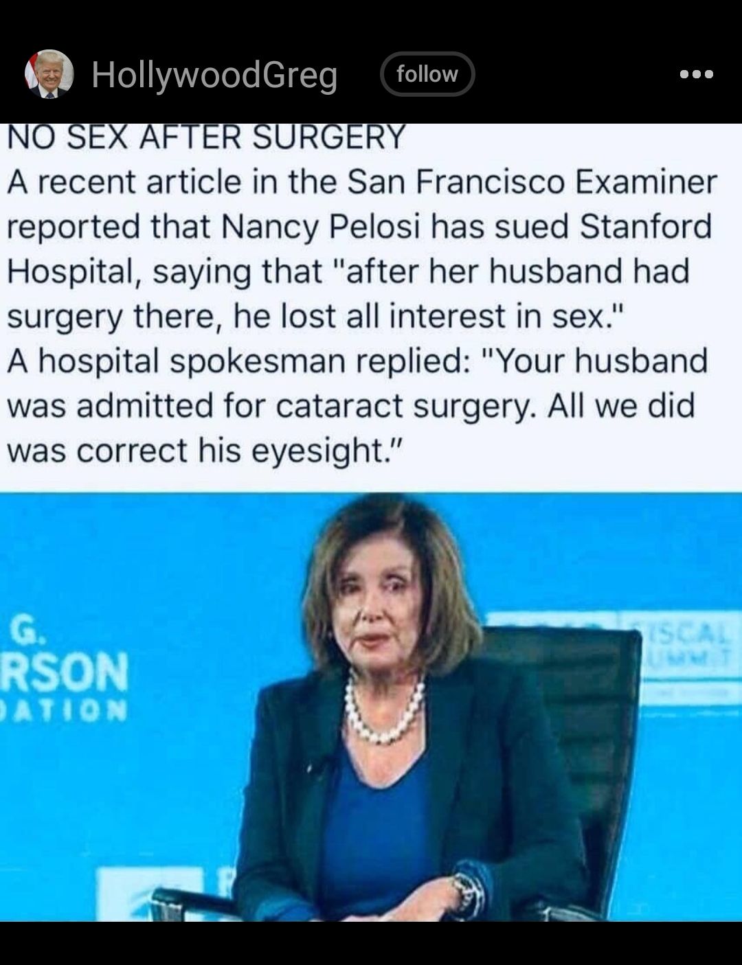 A recent article in the San Francisco Examiner reported that Nancy Pelosi has sued Stanford Hospital saying that after her husband had surgery there he lost all interest in sex A hospital spokesman replied Your husband was admitted for cataract surgery All we did was correct his eyesight