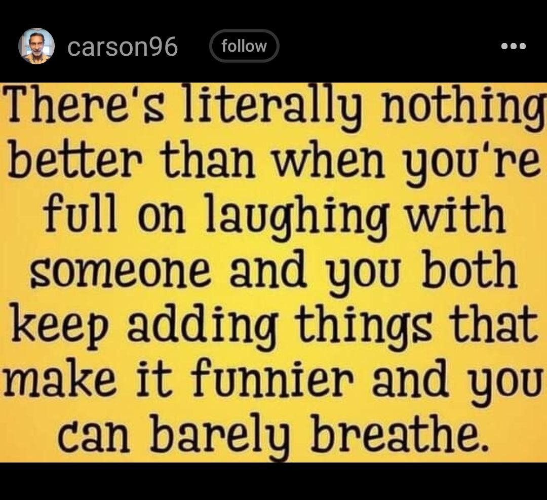 carson96 folow Theres literally nothing better than when youre full on laughing with someone and you both keep adding things that make it funnier and you can bareli breathe